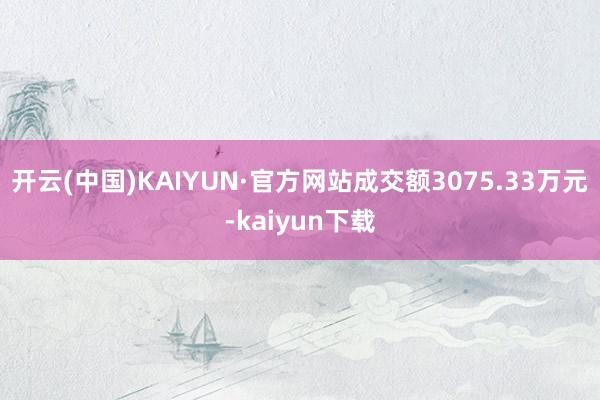 开云(中国)KAIYUN·官方网站成交额3075.33万元-kaiyun下载