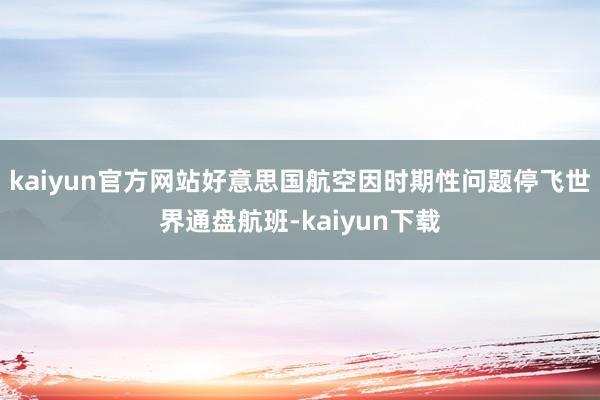 kaiyun官方网站好意思国航空因时期性问题停飞世界通盘航班-kaiyun下载