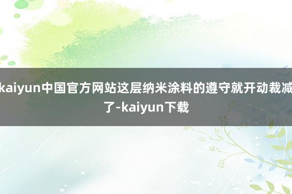 kaiyun中国官方网站这层纳米涂料的遵守就开动裁减了-kaiyun下载