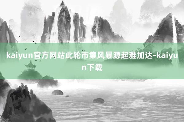 kaiyun官方网站此轮市集风暴源起雅加达-kaiyun下载
