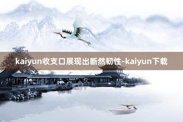 kaiyun收支口展现出断然韧性-kaiyun下载