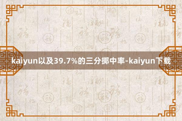 kaiyun以及39.7%的三分掷中率-kaiyun下载