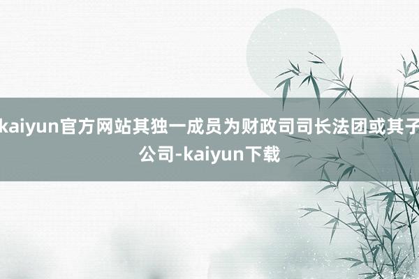 kaiyun官方网站其独一成员为财政司司长法团或其子公司-kaiyun下载