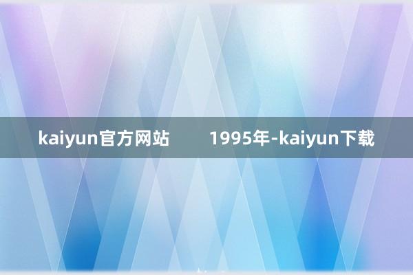 kaiyun官方网站        1995年-kaiyun下载