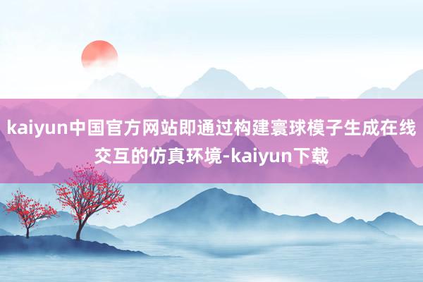 kaiyun中国官方网站即通过构建寰球模子生成在线交互的仿真环境-kaiyun下载